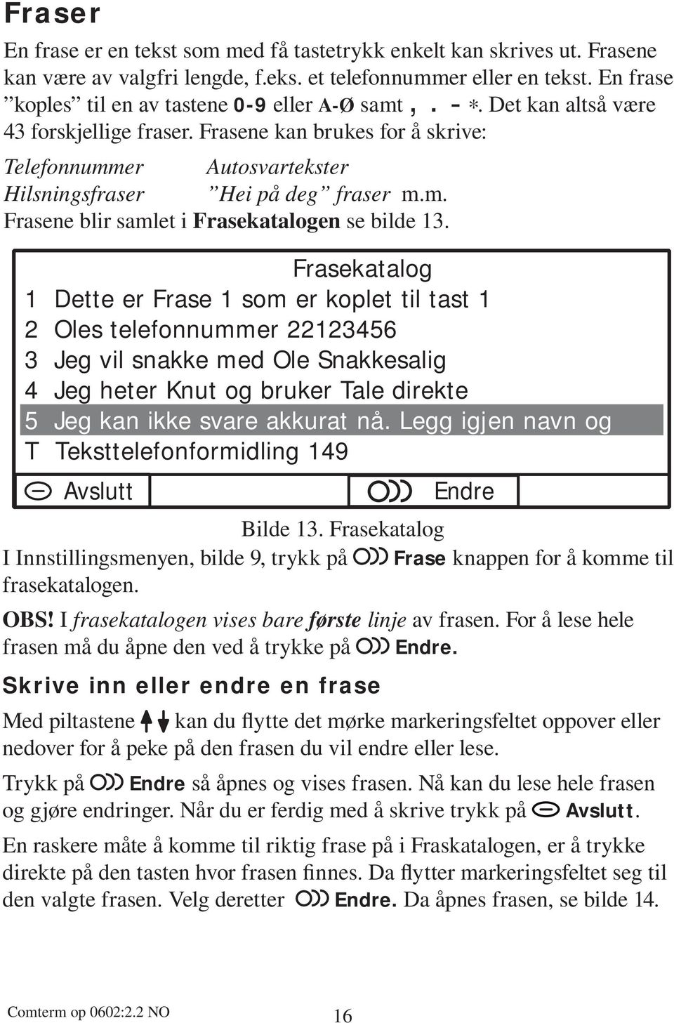 Frasene kan brukes for å skrive: Telefonnummer Autosvartekster Hilsningsfraser Hei på deg fraser m.m. Frasene blir samlet i Frasekatalogen se bilde 13.