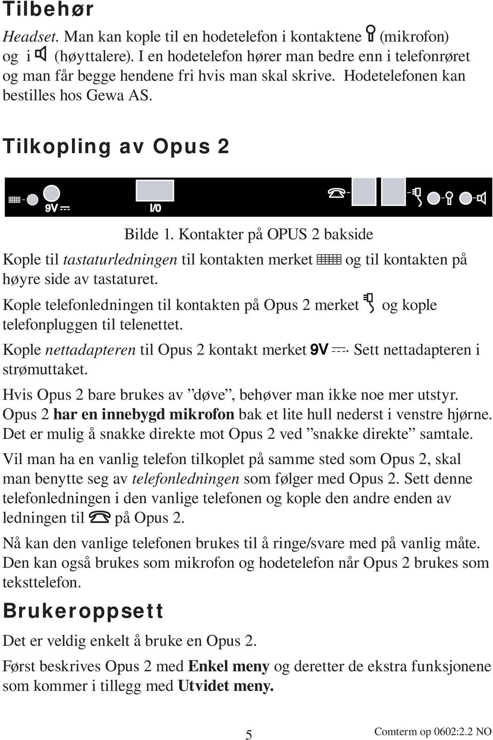 Kople telefonledningen til kontakten på Opus 2 merket og kople telefonpluggen til telenettet. Kople nettadapteren til Opus 2 kontakt merket. Sett nettadapteren i strømuttaket.