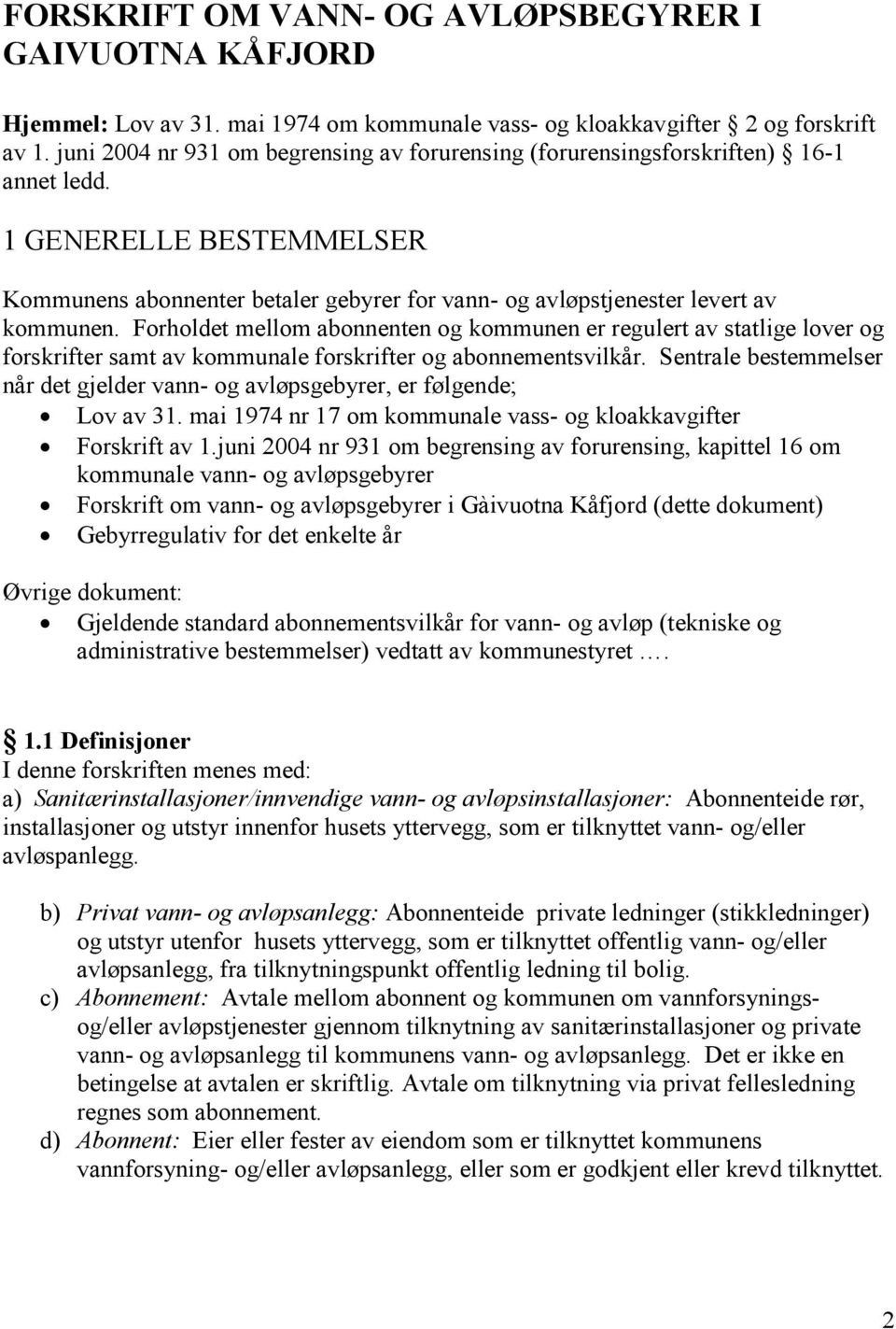 Forholdet mellom abonnenten og kommunen er regulert av statlige lover og forskrifter samt av kommunale forskrifter og abonnementsvilkår.