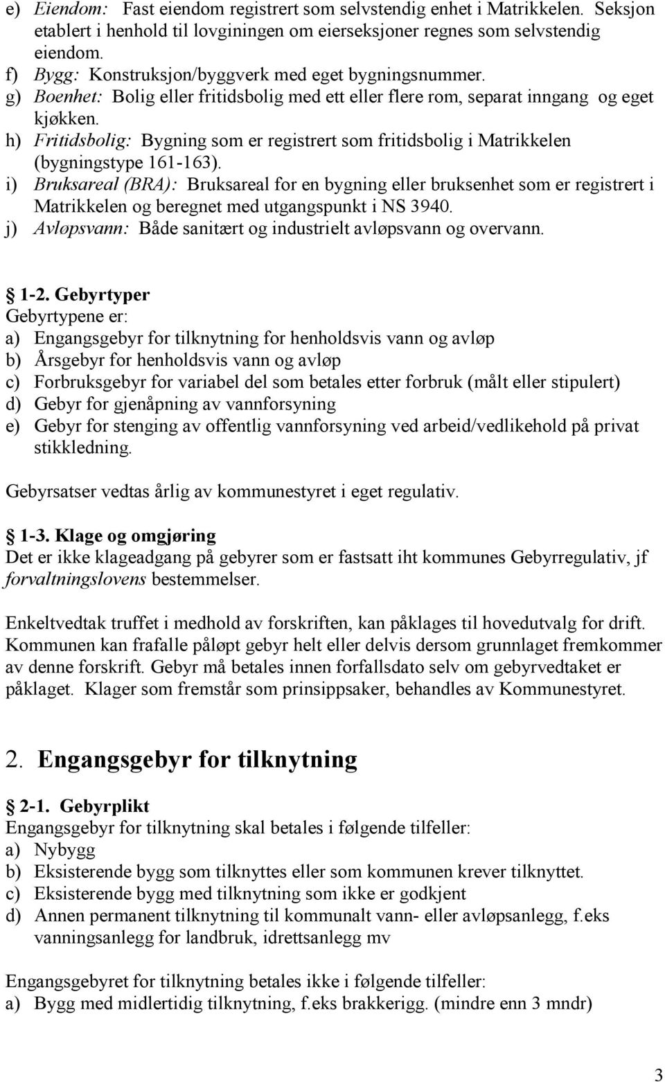 h) Fritidsbolig: Bygning som er registrert som fritidsbolig i Matrikkelen (bygningstype 161-163).