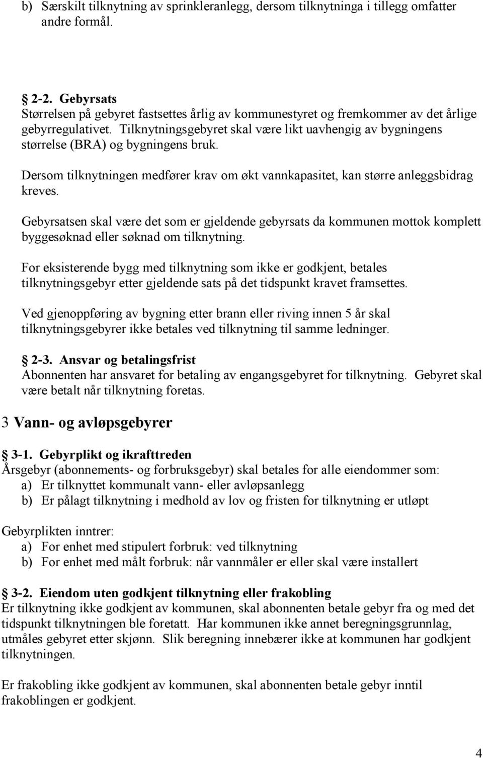 Tilknytningsgebyret skal være likt uavhengig av bygningens størrelse (BRA) og bygningens bruk. Dersom tilknytningen medfører krav om økt vannkapasitet, kan større anleggsbidrag kreves.