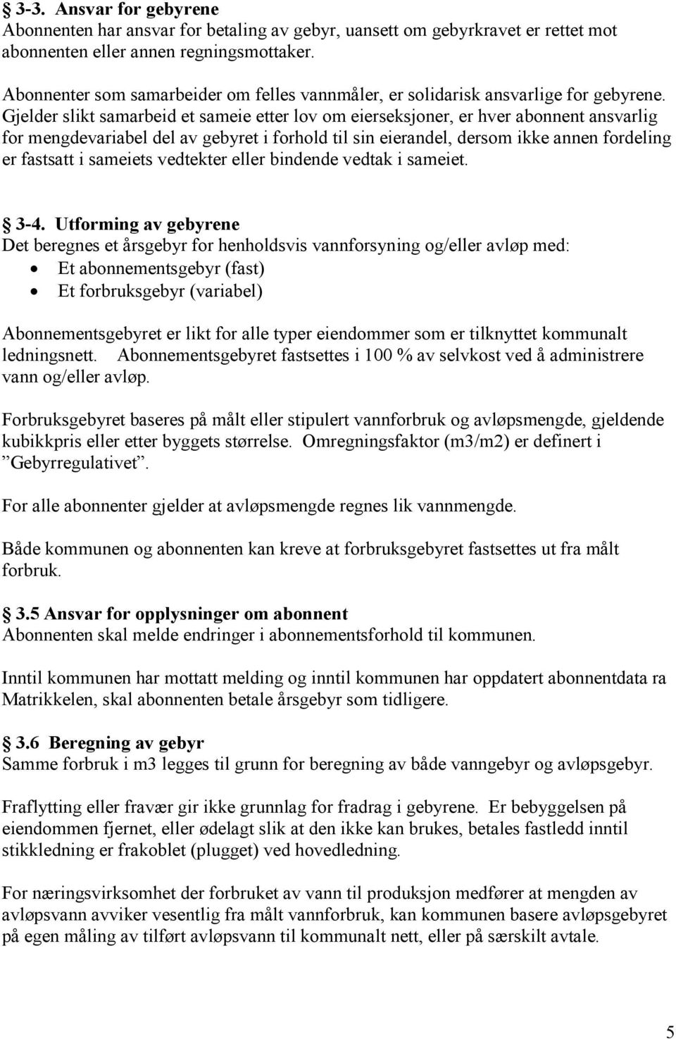 Gjelder slikt samarbeid et sameie etter lov om eierseksjoner, er hver abonnent ansvarlig for mengdevariabel del av gebyret i forhold til sin eierandel, dersom ikke annen fordeling er fastsatt i