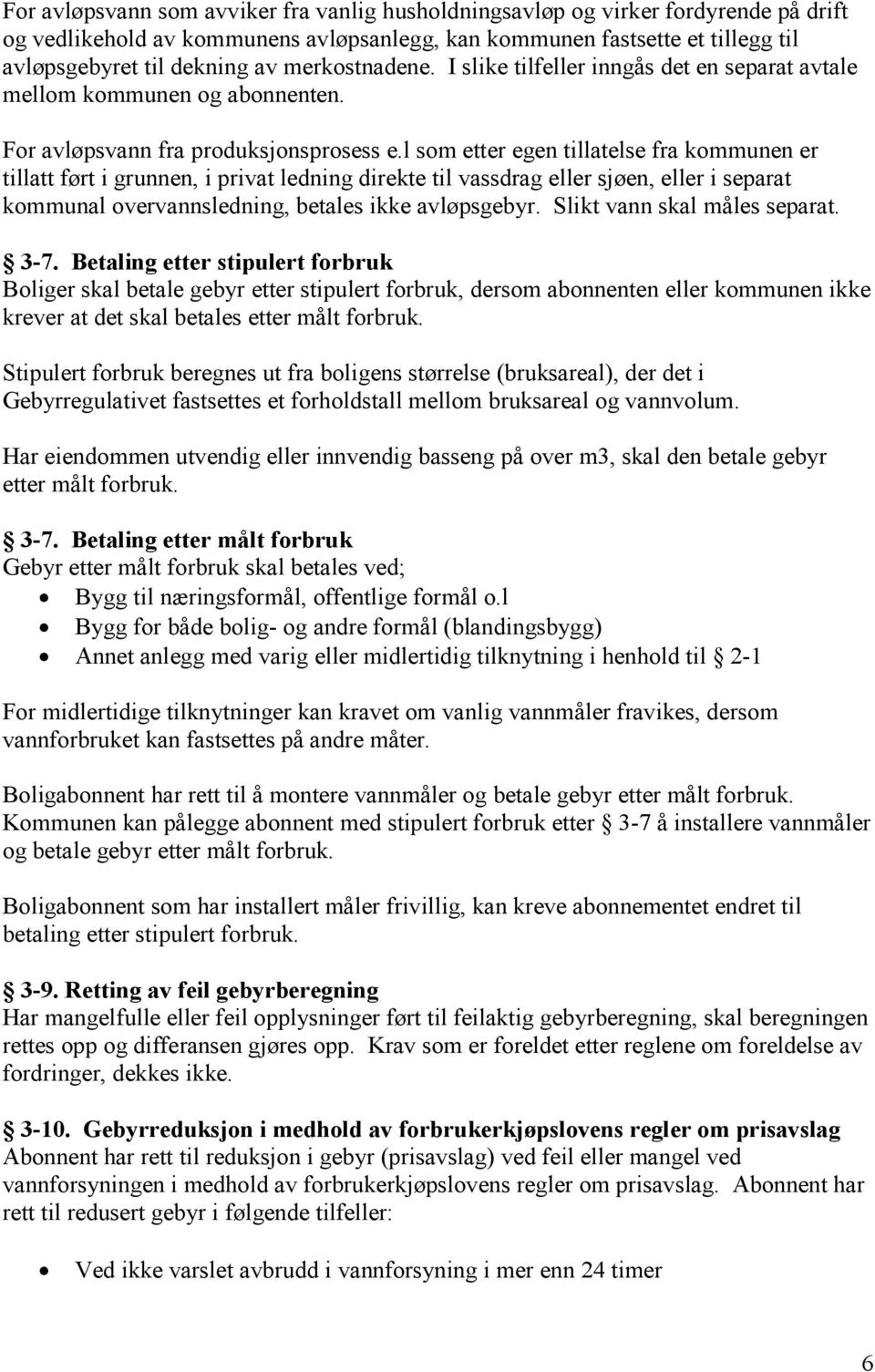 l som etter egen tillatelse fra kommunen er tillatt ført i grunnen, i privat ledning direkte til vassdrag eller sjøen, eller i separat kommunal overvannsledning, betales ikke avløpsgebyr.