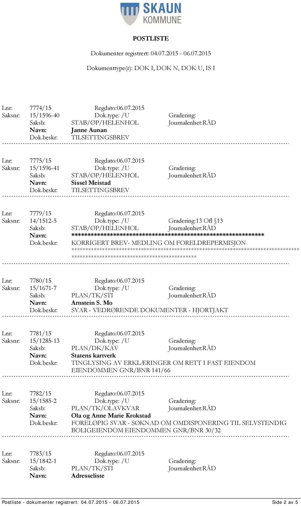 type: /U Gradering:13 Ofl 13 *************** KORRIGERT BREV- MEDLING OM FORELDREPERMISJON Lnr: 7780/15 Regdato:06.07.2015 Saksnr: 15/1671-7 Dok.type: /U Gradering: Arnstein S.