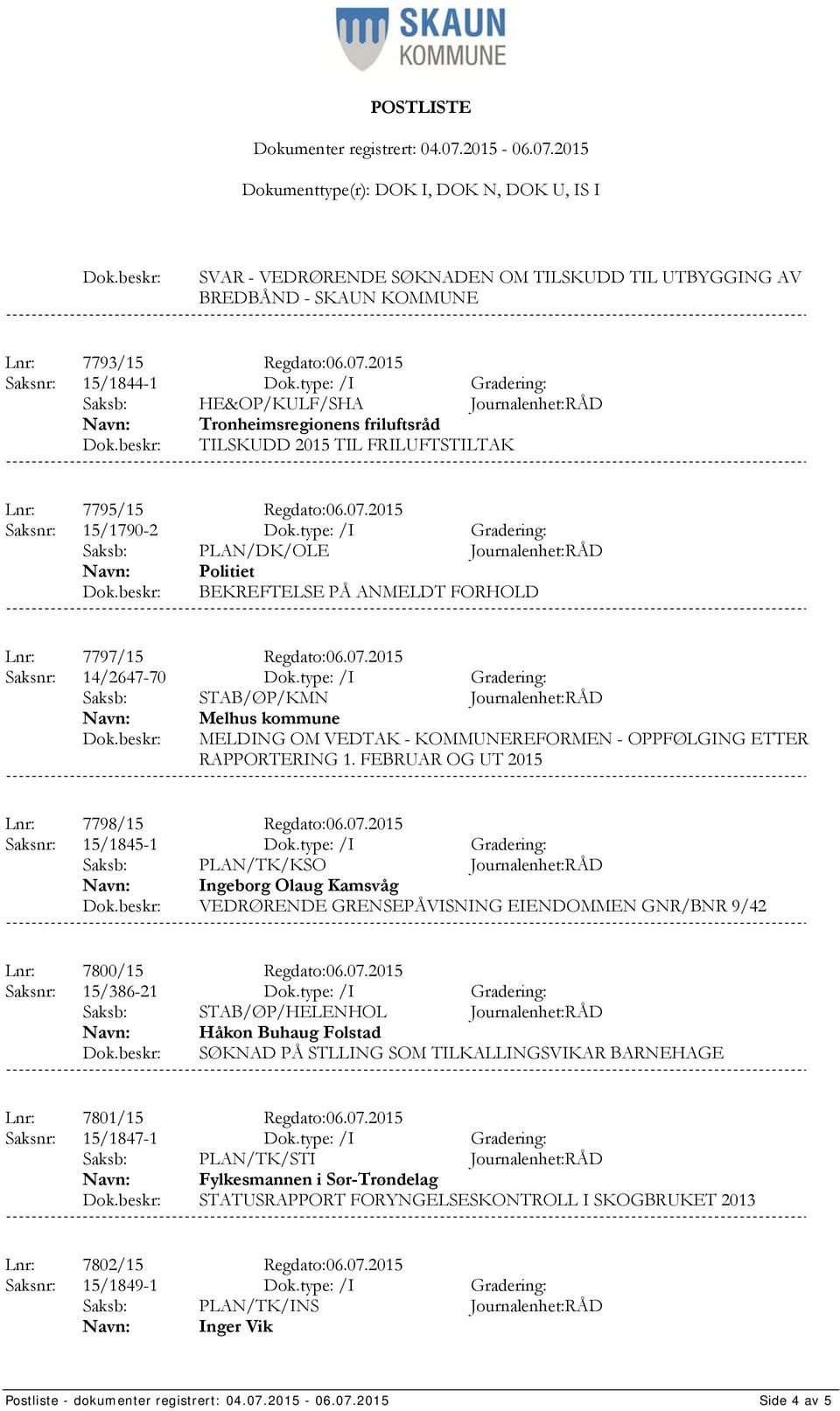 type: /I Gradering: Saksb: PLAN/DK/OLE Journalenhet:RÅD Politiet BEKREFTELSE PÅ ANMELDT FORHOLD Lnr: 7797/15 Regdato:06.07.2015 Saksnr: 14/2647-70 Dok.