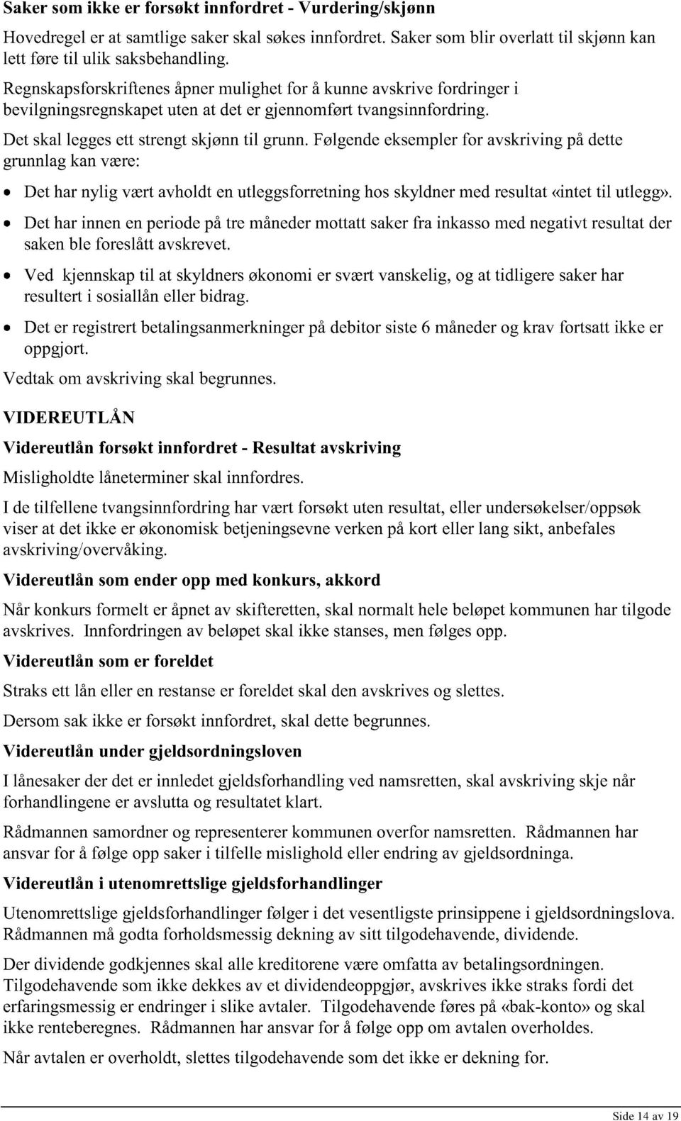 Følgende eksempler for avskriving på dette grunnlag kan være: Det har nylig vært avholdt en utleggsforretning hos skyldner med resultat «intet til utlegg».