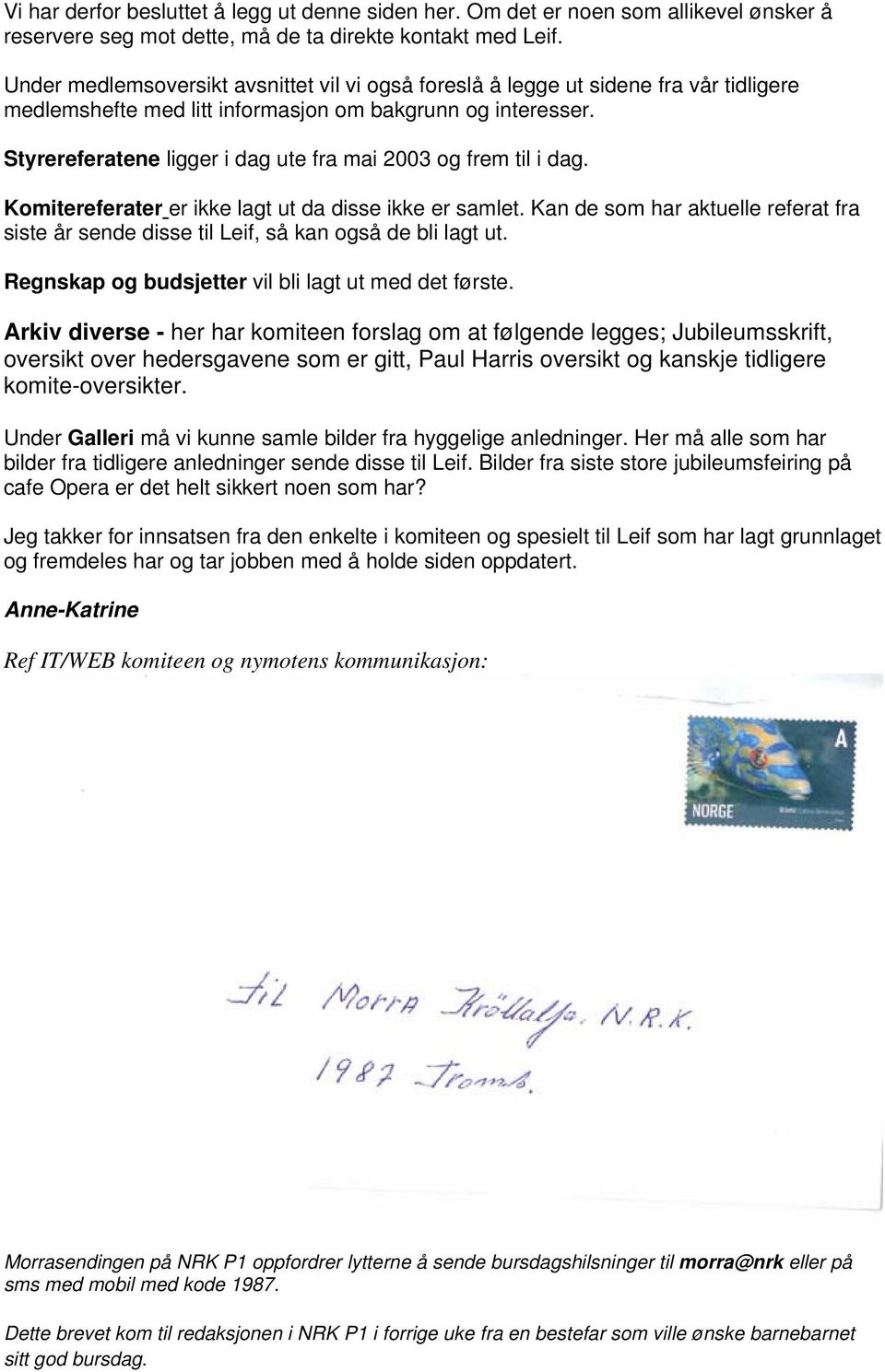 Styrereferatene ligger i dag ute fra mai 2003 og frem til i dag. Komitereferater er ikke lagt ut da disse ikke er samlet.