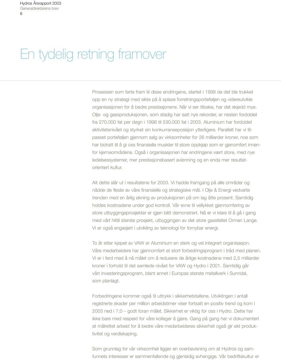 000 fat per døgn i 1998 til 530.000 fat i 2003. Aluminium har fordoblet aktivitetsnivået og styrket sin konkurranseposisjon ytterligere.