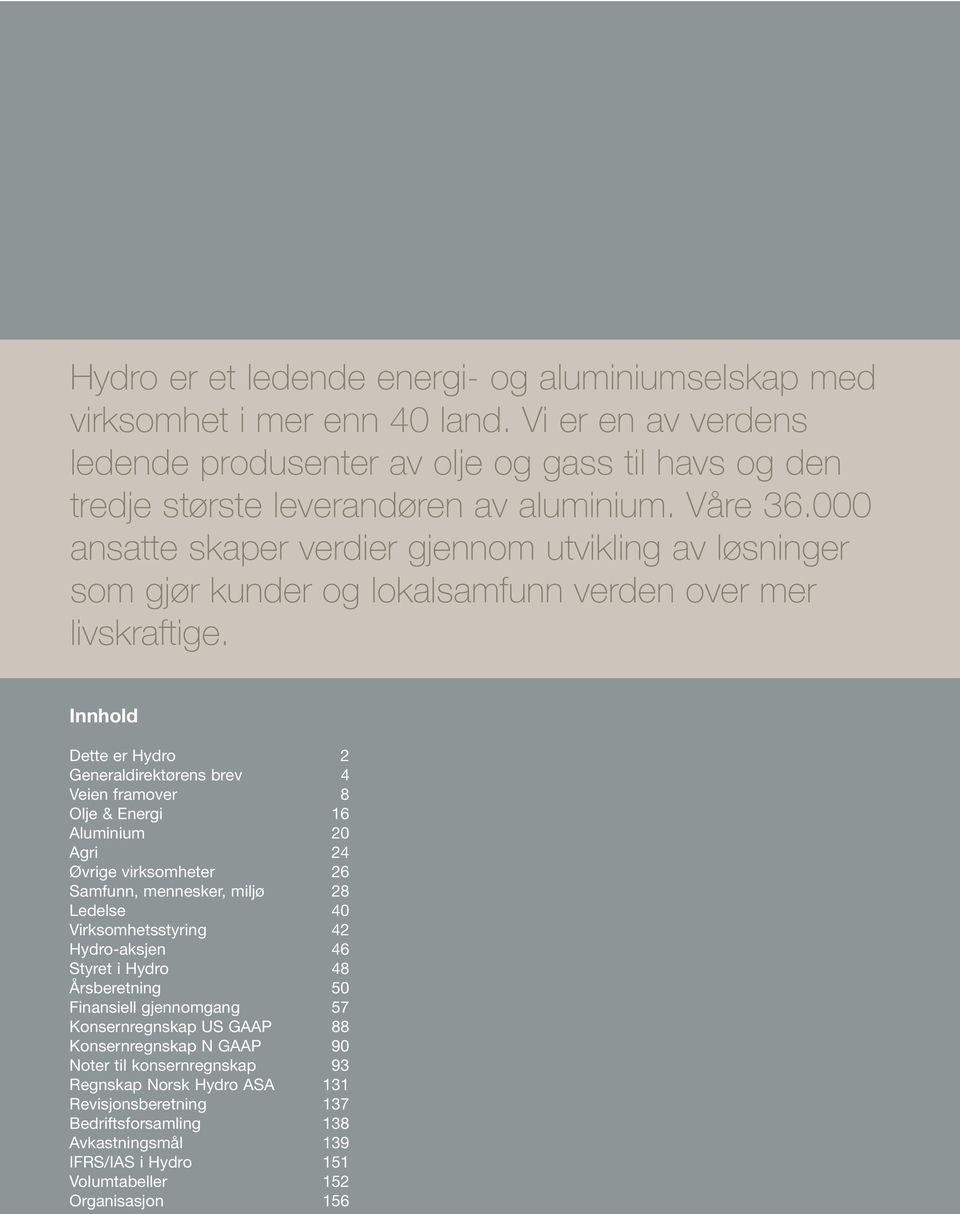 Innhold Dette er Hydro 2 Generaldirektørens brev 4 Veien framover 8 Olje & Energi 16 Aluminium 20 Agri 24 Øvrige virksomheter 26 Samfunn, mennesker, miljø 28 Ledelse 40 Virksomhetsstyring 42