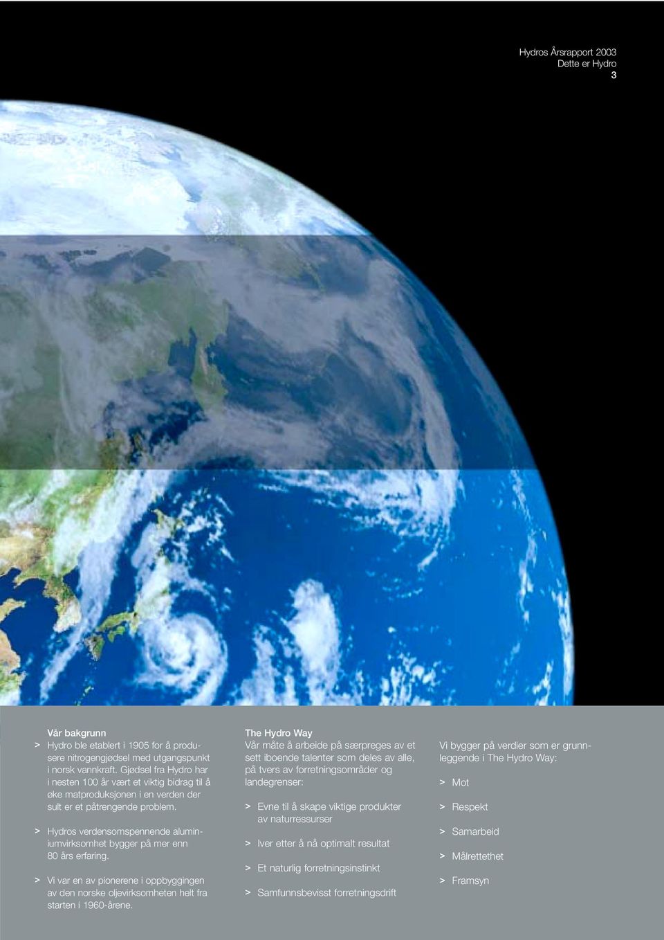 > Hydros verdensomspennende aluminiumvirksomhet bygger på mer enn 80 års erfaring. > Vi var en av pionerene i oppbyggingen av den norske oljevirksomheten helt fra starten i 1960-årene.
