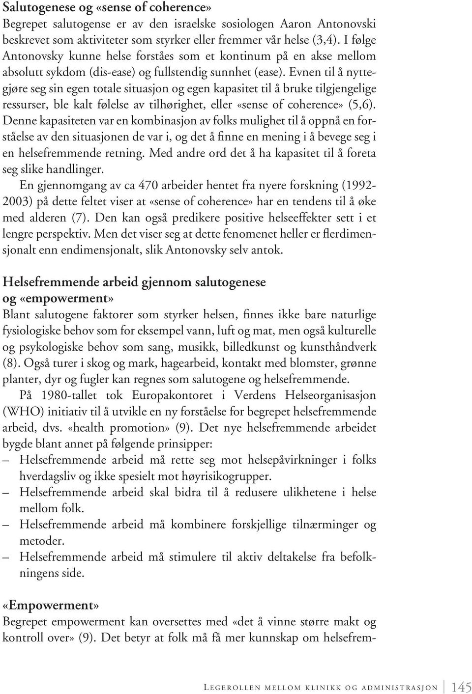 Evnen til å nyttegjøre seg sin egen totale situasjon og egen kapasitet til å bruke tilgjengelige ressurser, ble kalt følelse av tilhørighet, eller «sense of coherence» (5,6).