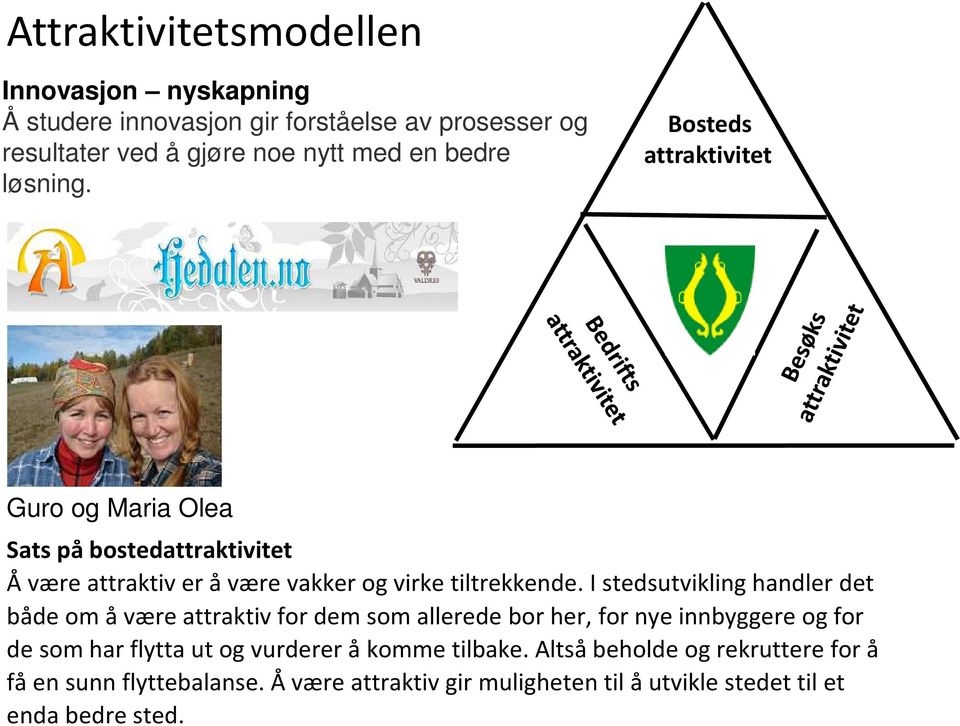 I stedsutvikling handler det både om å være attraktiv for dem som allerede bor her, for nye innbyggere og for de som har flytta ut og vurderer