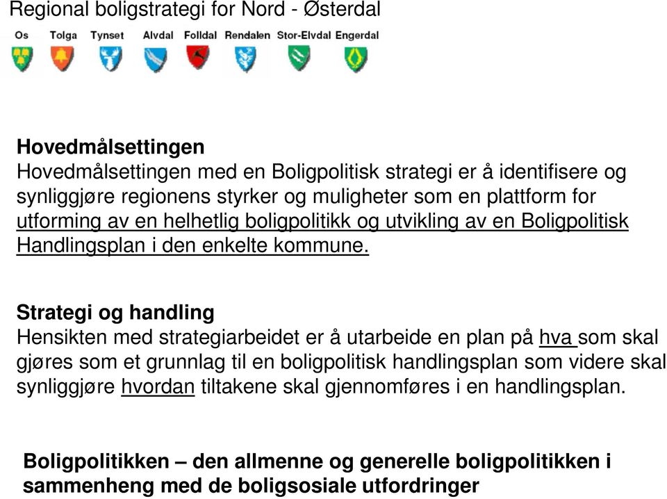 Strategi og handling Hensikten med strategiarbeidet er å utarbeide en plan på hva som skal gjøres som et grunnlag til en boligpolitisk handlingsplan som videre