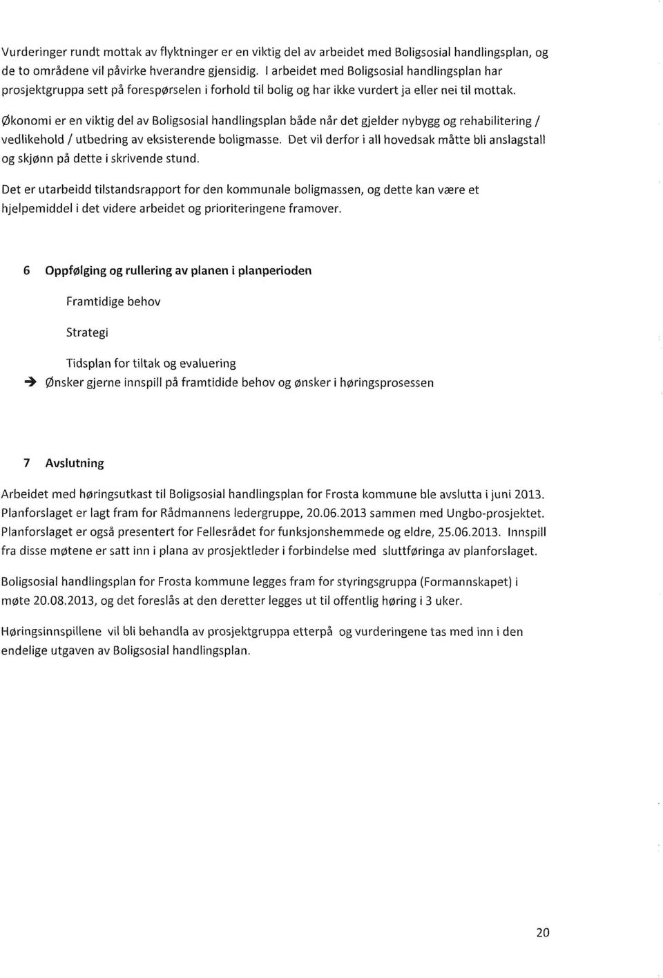 Økonomi er en viktig del av Boligsosial handlingsplan både når det gjelder nybygg og rehabilitering / vedlikehold / utbedring av eksisterende boligmasse.