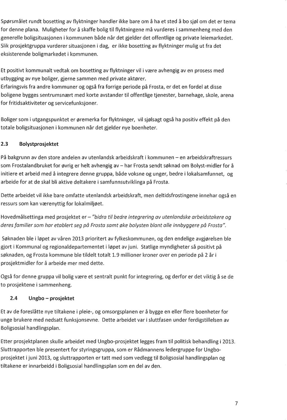 Slik prosjektgruppa vurderer situasjonen i dag, er ikke bosetting av flyktninger mulig ut fra det eksisterende boligmarkedet i kommunen.