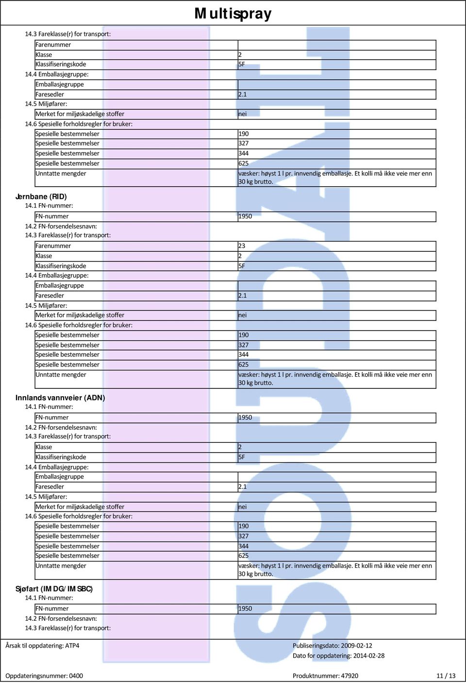 innvendig emballasje. Et kolli må ikke veie mer enn 30 kg brutto. Jernbane (RID) 14.1 FN-nummer: FN-nummer 1950 14.2 FN-forsendelsesnavn: 14.