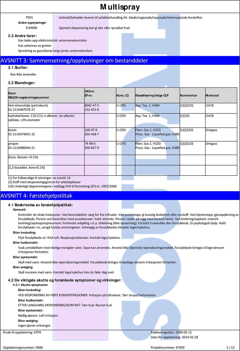 1 Stoffer: Kan ikke anvendes 3.2 Blandinger: Navn REACH-registreringsnummer CAS-nr. EF-nr. Kons.