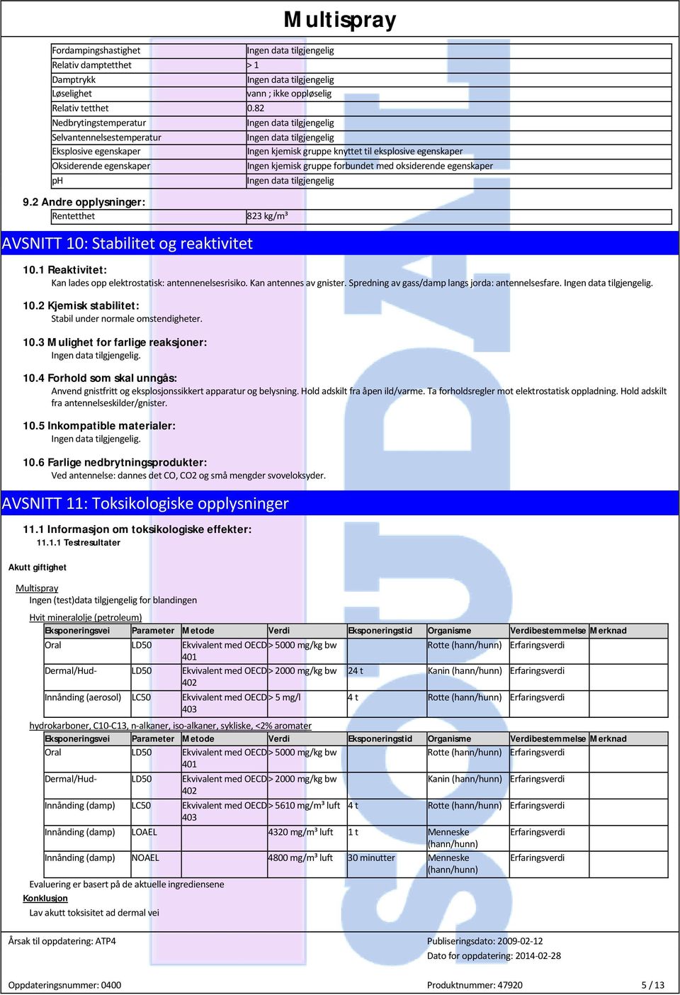 egenskaper ph 9.2 Andre opplysninger: Rentetthet AVSNITT 10: Stabilitet og reaktivitet 823 kg/m³ 10.1 Reaktivitet: Kan lades opp elektrostatisk: antennenelsesrisiko. Kan antennes av gnister.