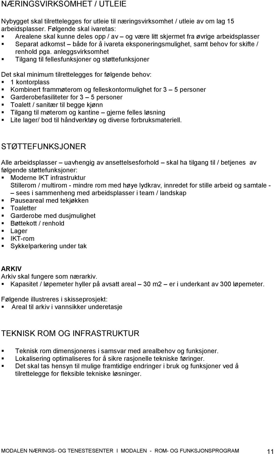 anleggsvirksomhet Tilgang til fellesfunksjoner og støttefunksjoner Det skal minimum tilrettelegges for følgende behov: 1 kontorplass Kombinert frammøterom og felleskontormulighet for 3 5 personer