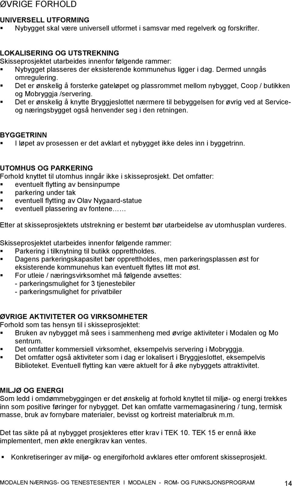 Det er ønskelig å forsterke gateløpet og plassrommet mellom nybygget, Coop / butikken og Mobryggja /servering.