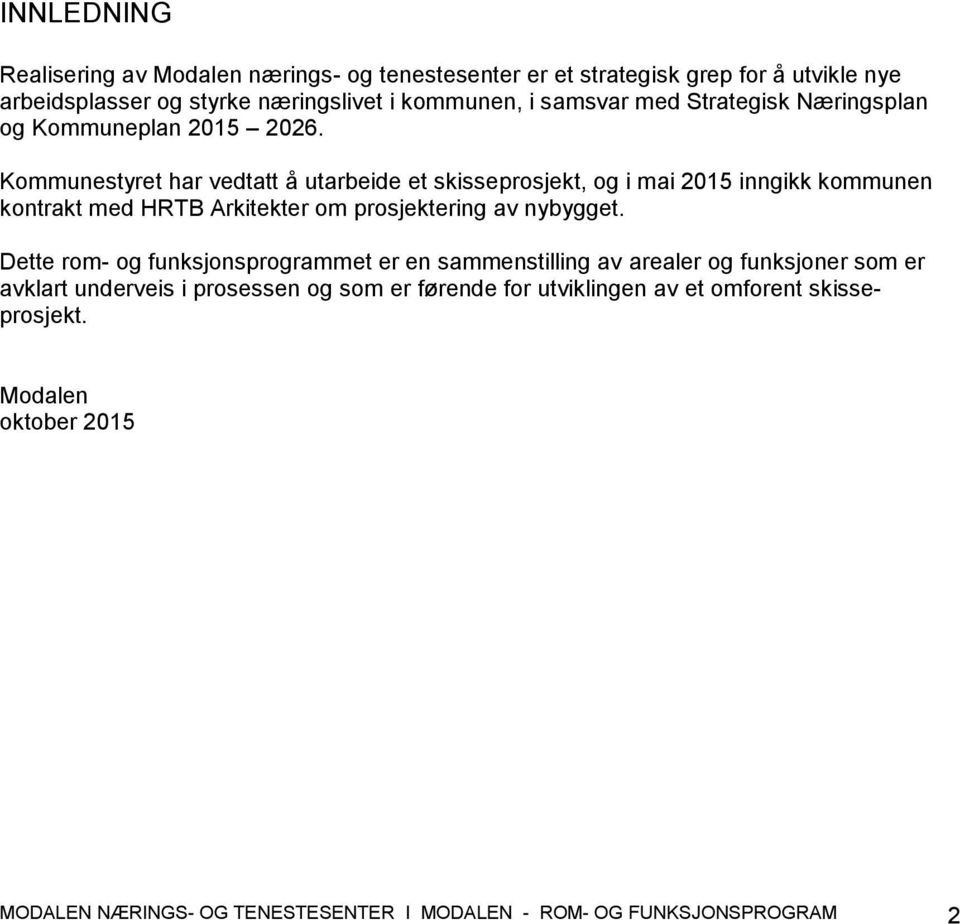 Kommunestyret har vedtatt å utarbeide et skisseprosjekt, og i mai 2015 inngikk kommunen kontrakt med HRTB Arkitekter om prosjektering av nybygget.