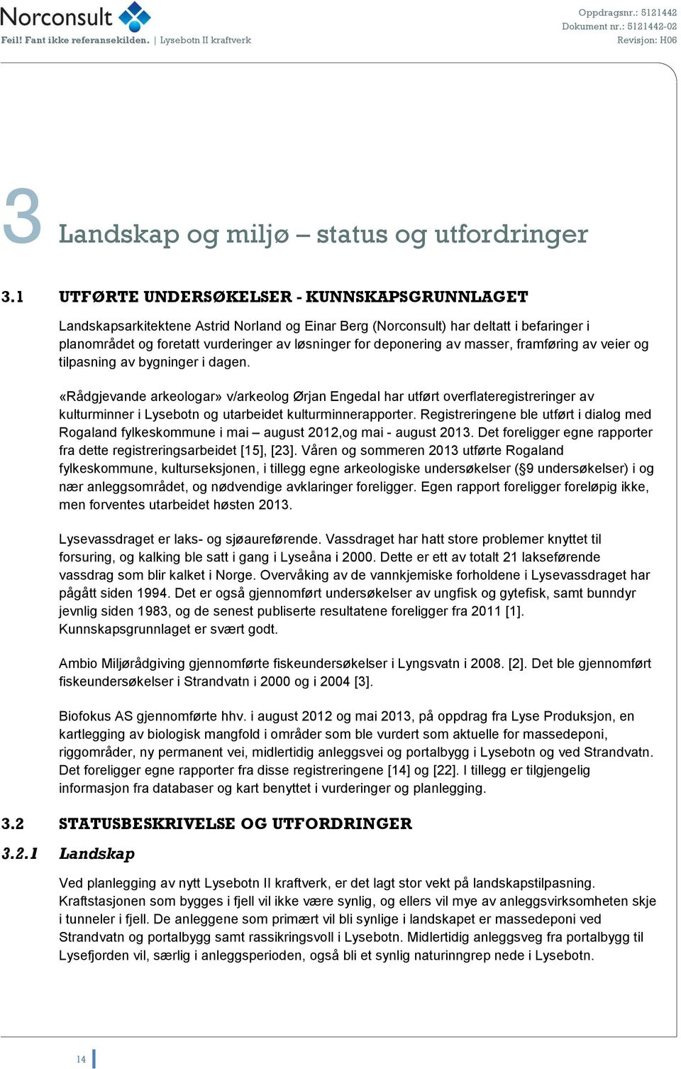 framføring av vei og tilpasning av bygning i dagen. «Rådgjevande arkeologar» v/arkeolog Ørjan Engedal har utført ovflategistring av kulturminn i Lysebotn og utarbeidet kulturminnapport.