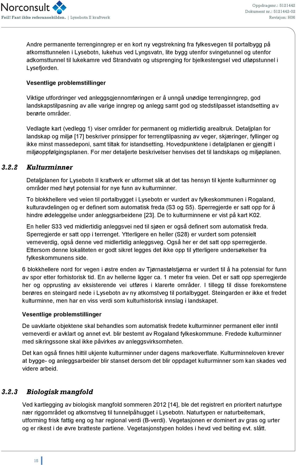 Vesentlige problemstilling Viktige utfordring ved anleggsgjennomføringen å unngå unødige trenginngrep, god landskapstilpasning av alle varige inngrep og anlegg samt god og stedstilpasset