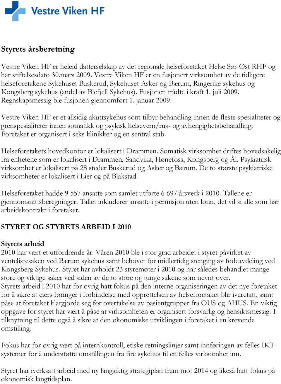 Fusjonen trådte i kraft 1. juli 2009. Regnskapsmessig ble fusjonen gjennomført 1. januar 2009.