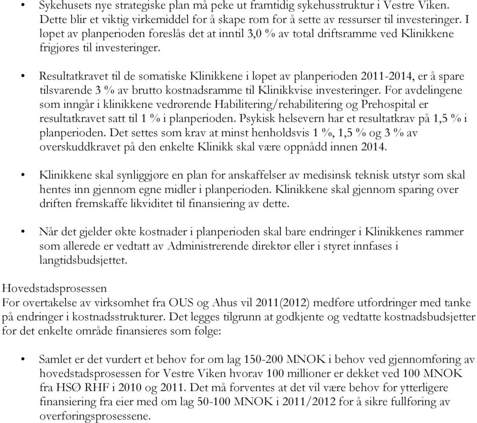 Resultatkravet til de somatiske Klinikkene i løpet av planperioden 2011-2014, er å spare tilsvarende 3 % av brutto kostnadsramme til Klinikkvise investeringer.