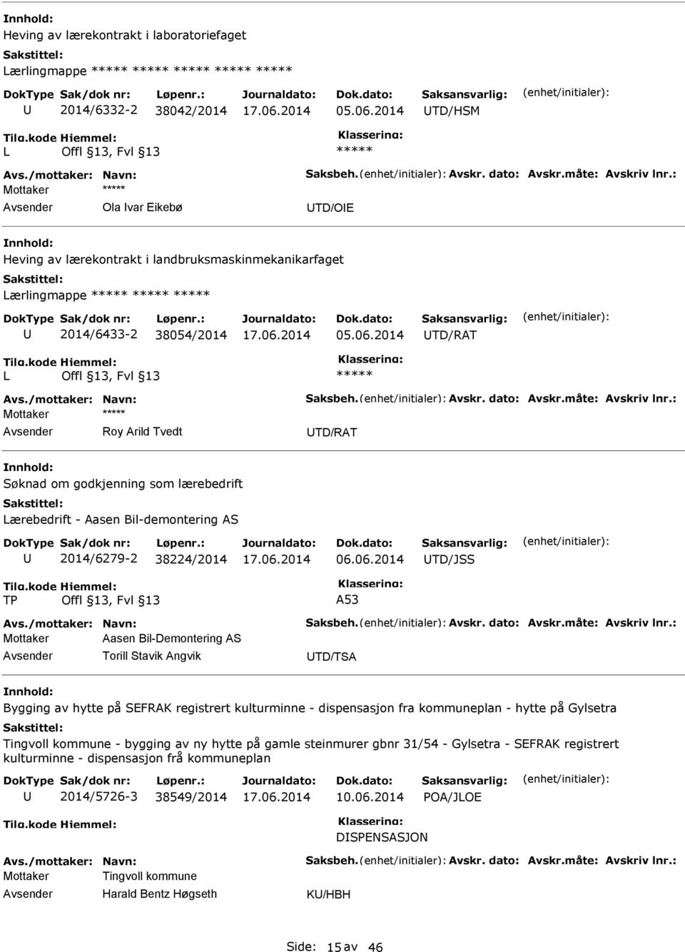 måte: Avskriv lnr.: Roy Arild Tvedt TD/RAT Søknad om godkjenning som lærebedrift Lærebedrift - Aasen Bil-demontering AS 2014/6279-2 38224/2014 06.06.2014 TD/JSS TP A53 Avs./mottaker: Navn: Saksbeh.