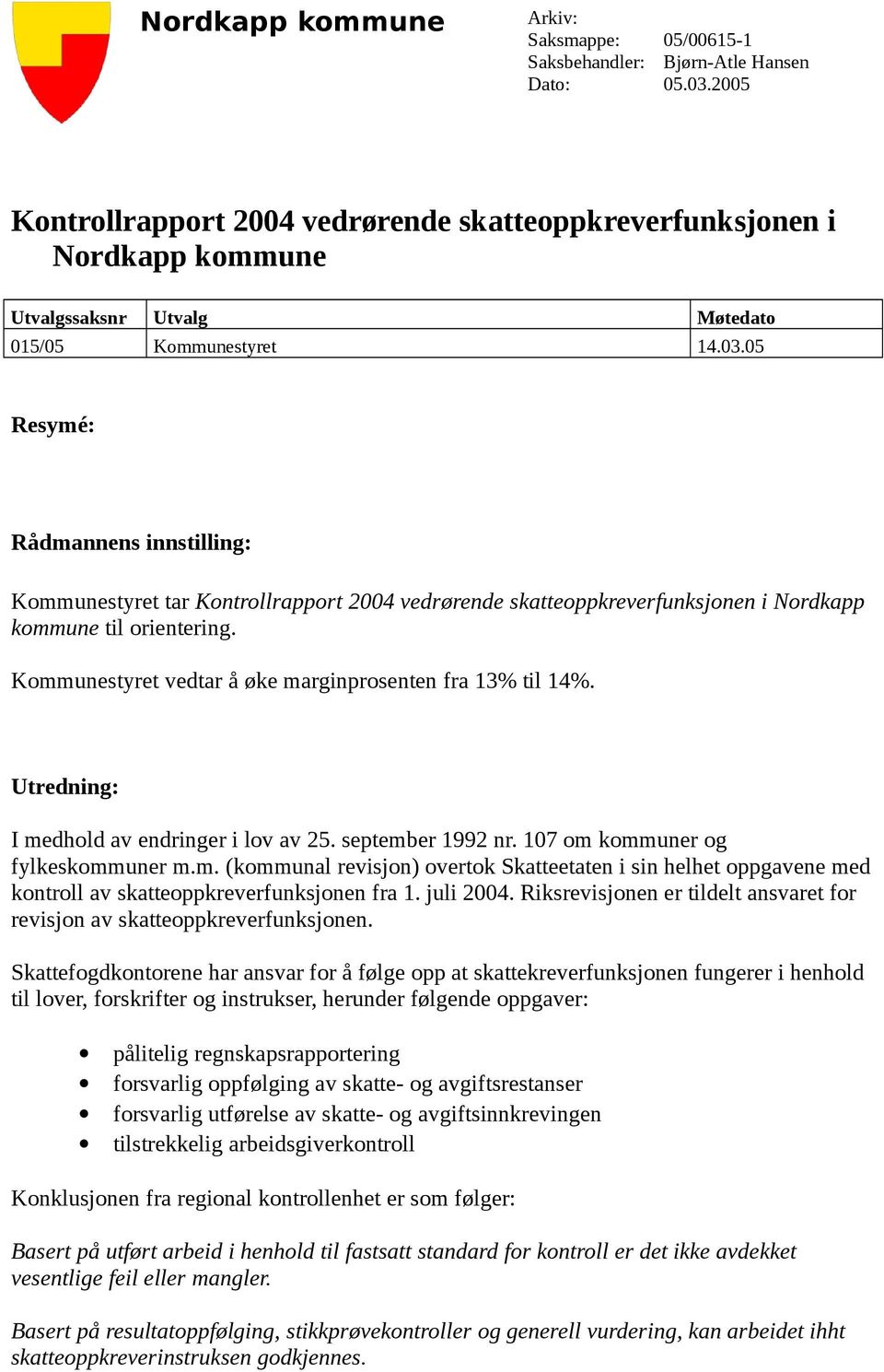 05 Resymé: Rådmannens innstilling: Kommunestyret tar Kontrollrapport 2004 vedrørende skatteoppkreverfunksjonen i Nordkapp kommune til orientering.