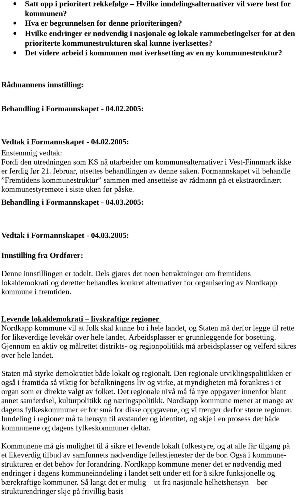 Det videre arbeid i kommunen mot iverksetting av en ny kommunestruktur? Rådmannens innstilling: Behandling i Formannskapet - 04.02.