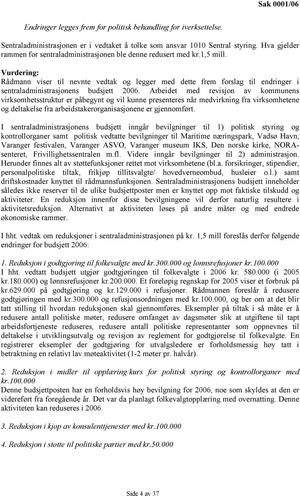 Vurdering: Rådmann viser til nevnte vedtak og legger med dette frem forslag til endringer i sentraladministrasjonens budsjett 2006.