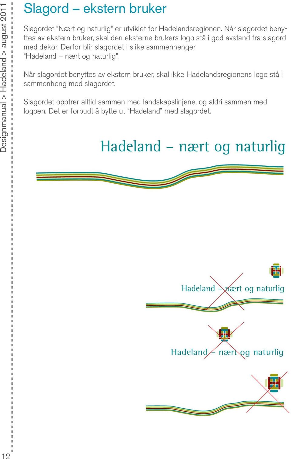 Derfor blir slagordet i slike sammenhenger Hadeland nært og naturlig.