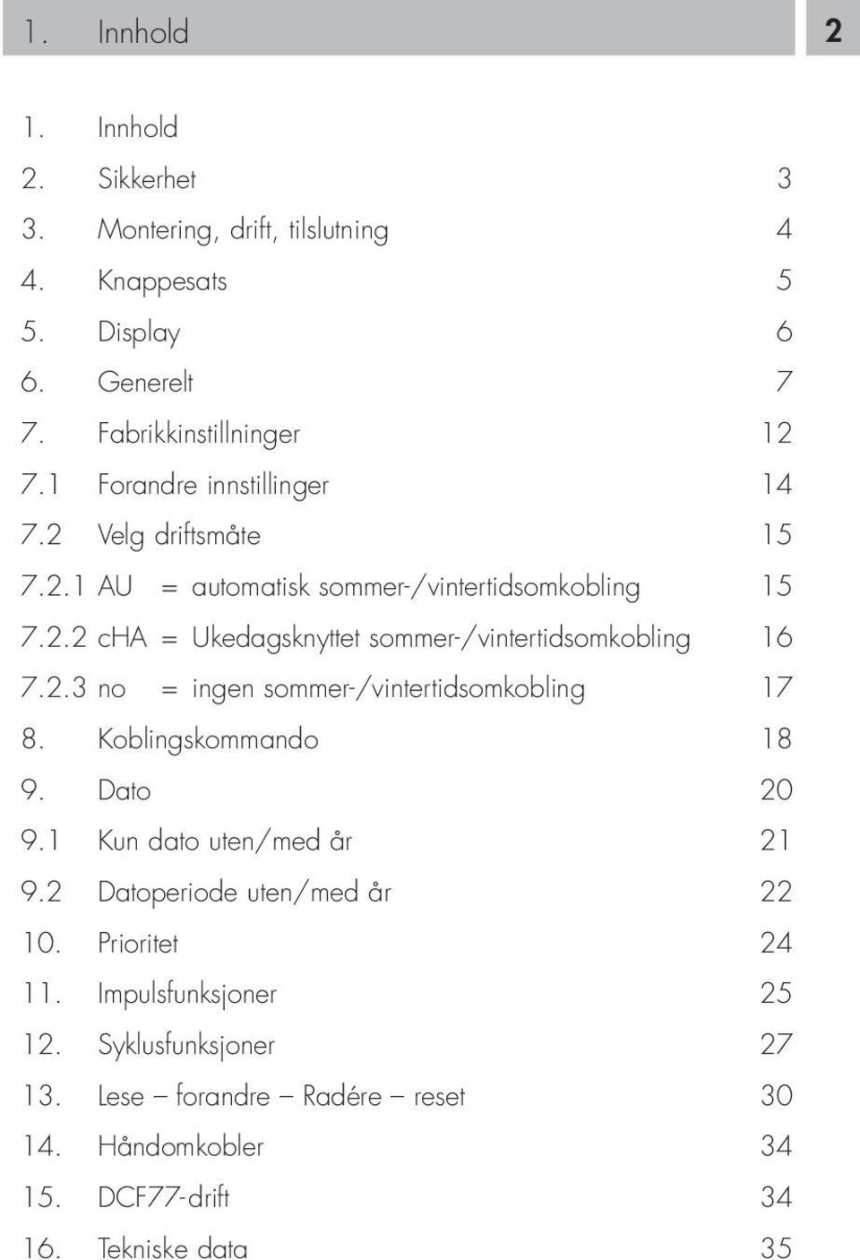 2.3 no = ingen sommer-/vintertidsomkobling 17 8. Koblingskommando 18 9. Dato 20 9.1 Kun dato uten/med år 21 9.2 Datoperiode uten/med år 22 10.