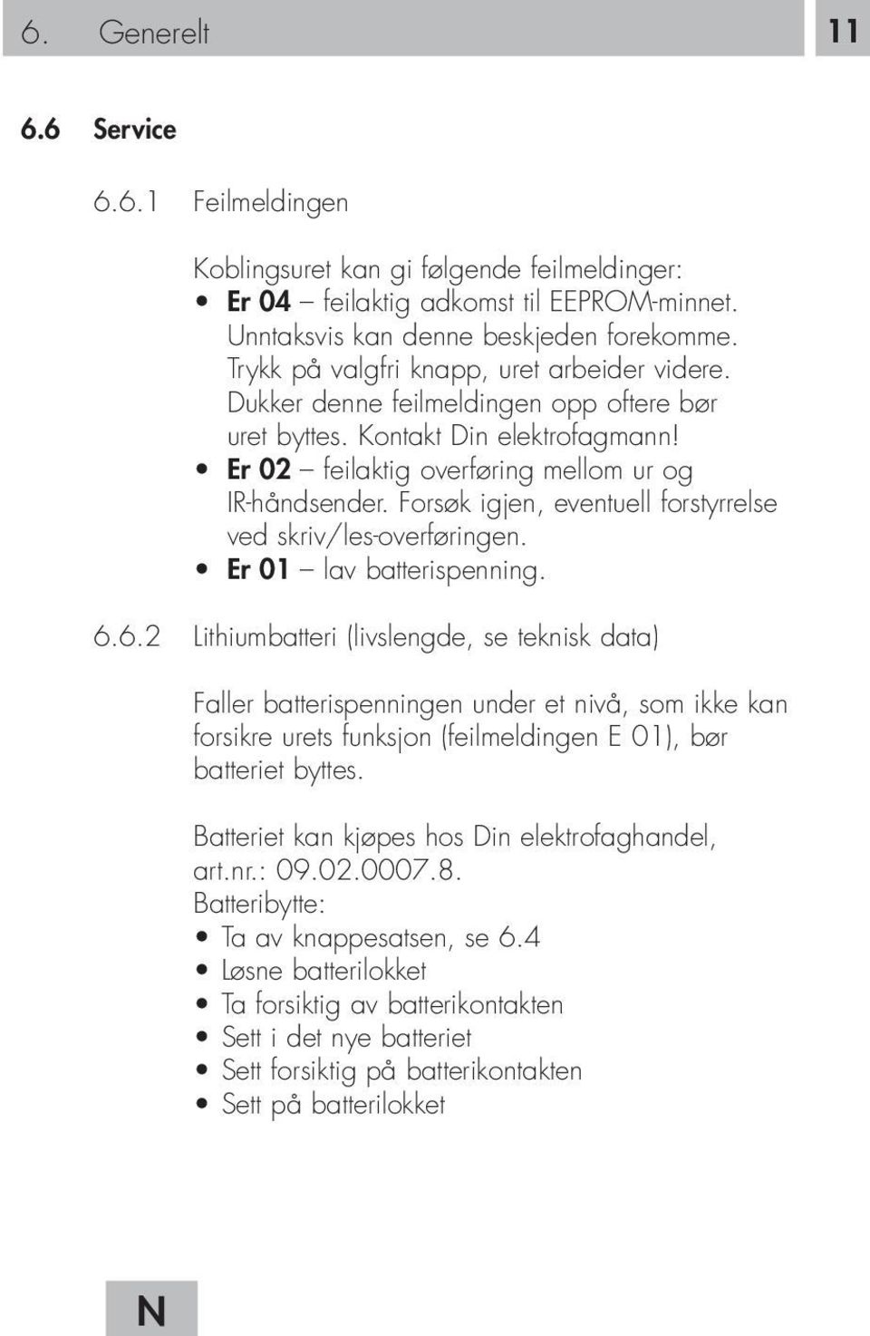 Forsøk igjen, eventuell forstyrrelse ved skriv/les-overføringen. Er 01 lav batterispenning. 6.