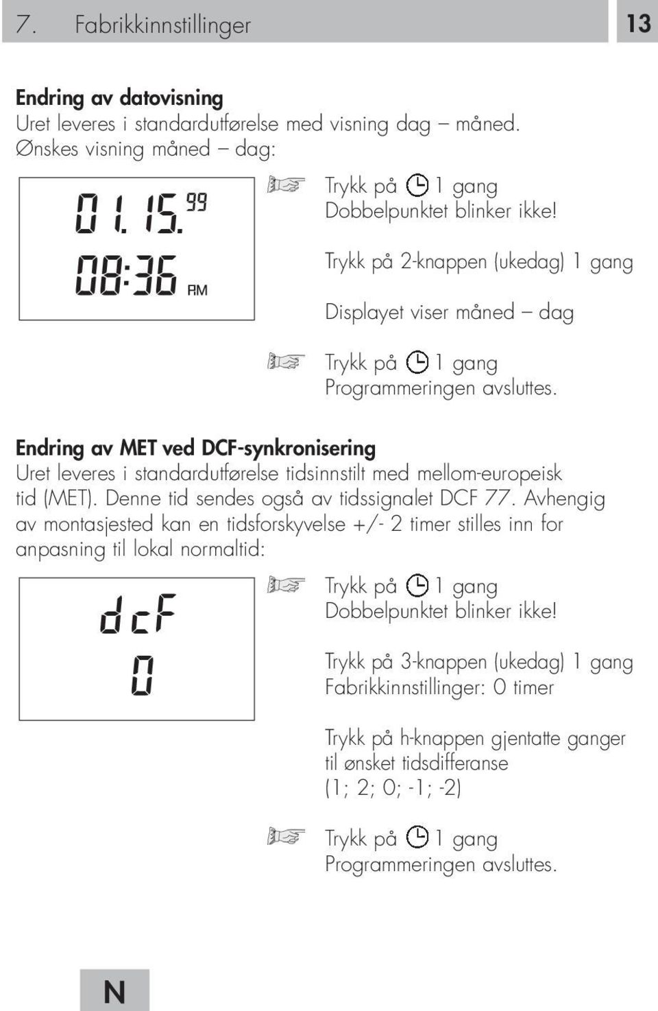 Endring av MET ved DCF-synkronisering Uret leveres i standardutførelse tidsinnstilt med mellom-europeisk tid (MET). Denne tid sendes også av tidssignalet DCF 77.