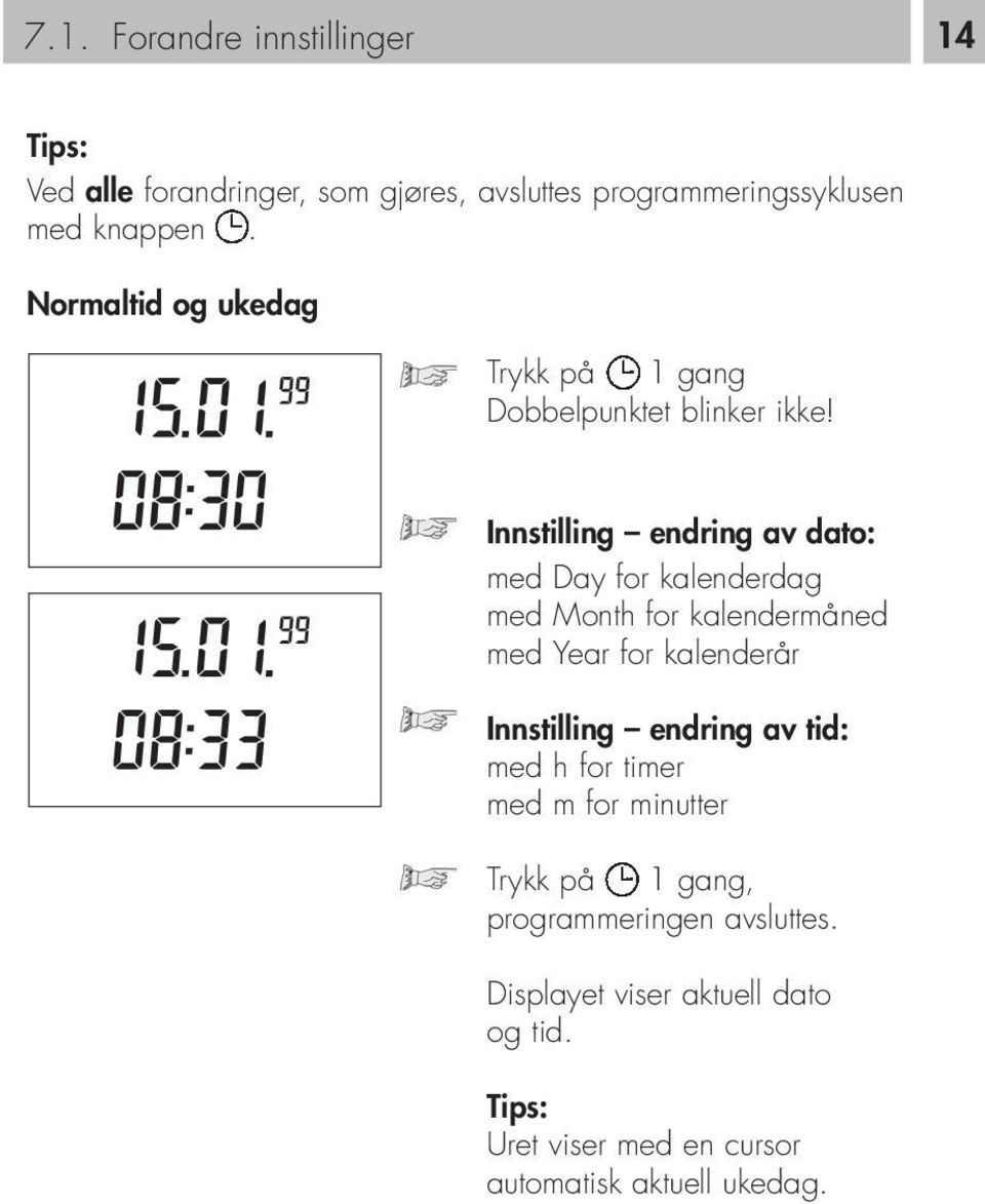 Innstilling endring av dato: med Day for kalenderdag med Month for kalendermåned med Year for kalenderår Innstilling