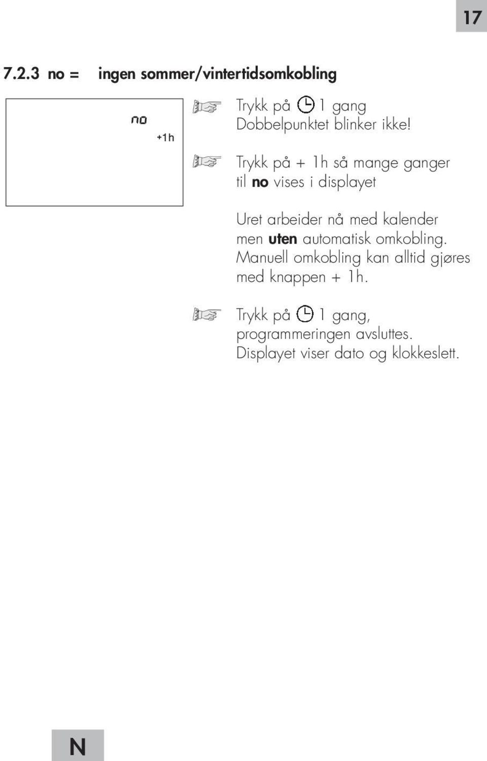 Trykk på + 1h så mange ganger til no vises i displayet Uret arbeider nå med kalender