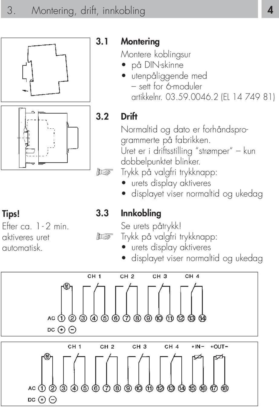 Uret er i driftsstilling strømper kun dobbelpunktet blinker.