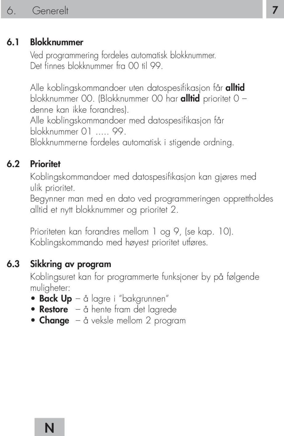 2 Prioritet Koblingskommandoer med datospesifikasjon kan gjøres med ulik prioritet. Begynner man med en dato ved programmeringen opprettholdes alltid et nytt blokknummer og prioritet 2.