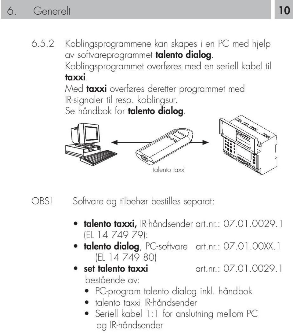 Se håndbok for talento dialog. talento taxxi OBS! Softvare og tilbehør bestilles separat: talento taxxi, IR-håndsender art.nr.: 07.01.0029.