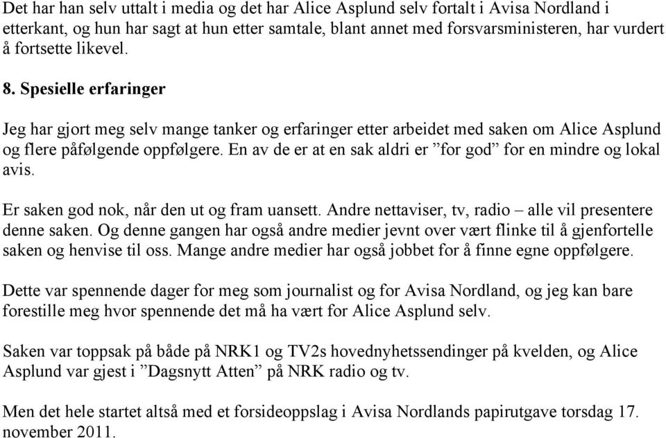 En av de er at en sak aldri er for god for en mindre og lokal avis. Er saken god nok, når den ut og fram uansett. Andre nettaviser, tv, radio alle vil presentere denne saken.