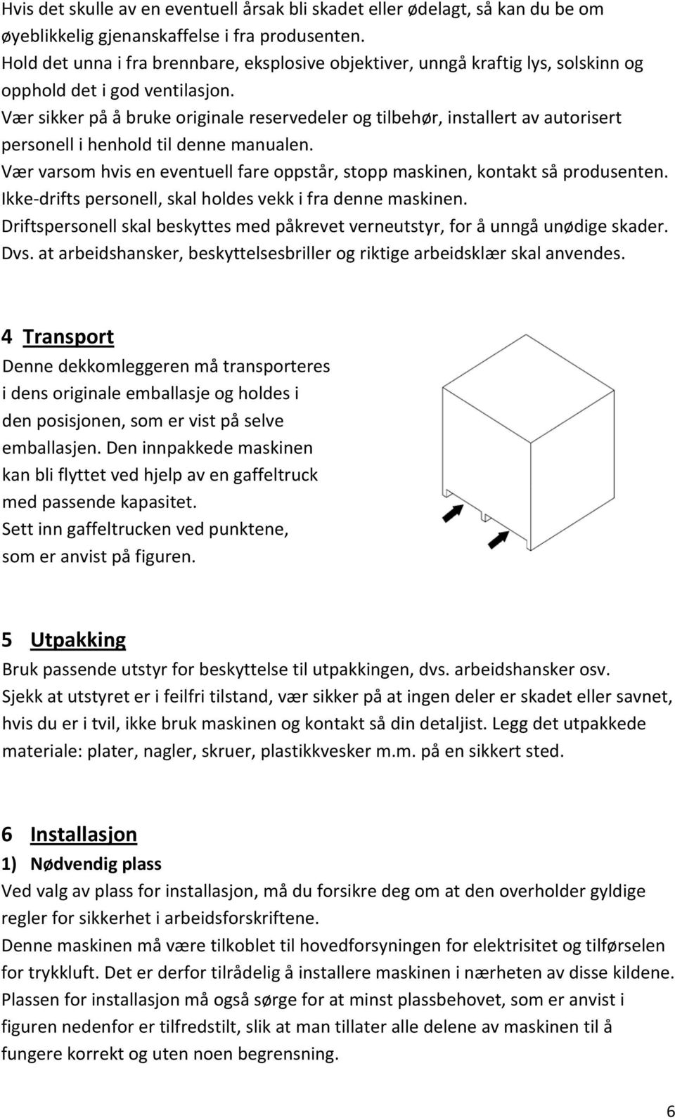 Vær sikker på å bruke originale reservedeler og tilbehør, installert av autorisert personell i henhold til denne manualen.