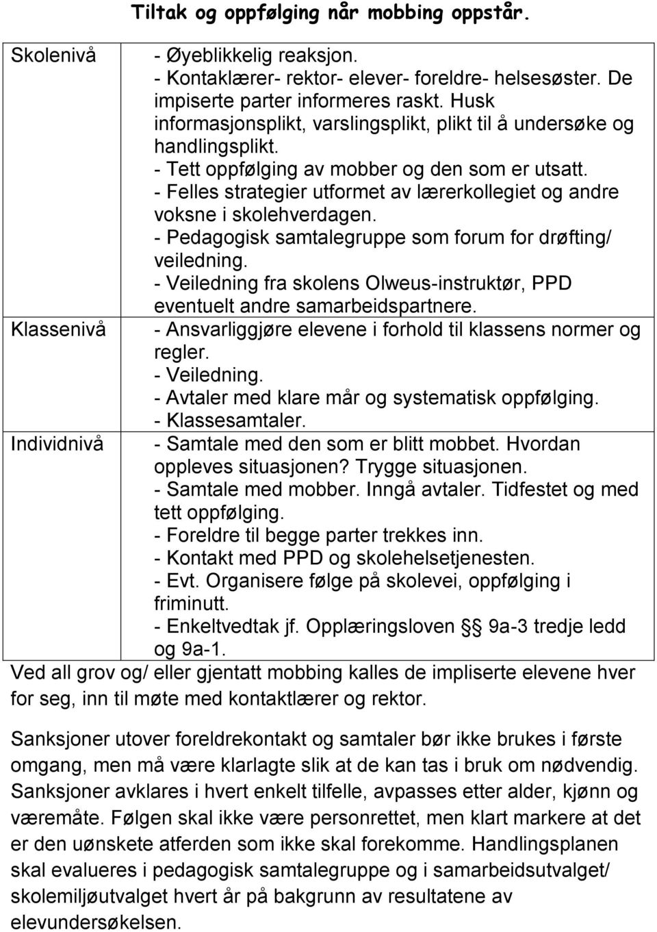 - Felles strategier utformet av lærerkollegiet og andre voksne i skolehverdagen. - Pedagogisk samtalegruppe som forum for drøfting/ veiledning.