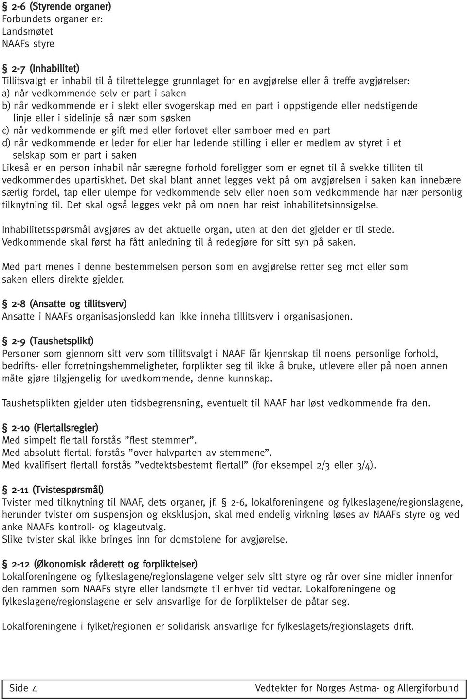 eller forlovet eller samboer med en part d) når vedkommende er leder for eller har ledende stilling i eller er medlem av styret i et selskap som er part i saken Likeså er en person inhabil når