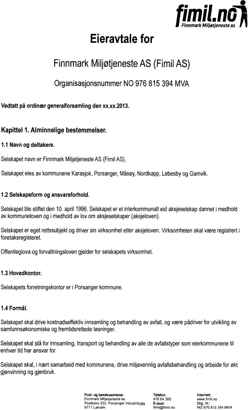 Selskapetblestiftetden 10.april 1996.Selskapeter et interkommunalteid aksjeselskapdanneti medhold av kommunelovenog i medholdav lovomaksjeselskaper(aksjeloven).