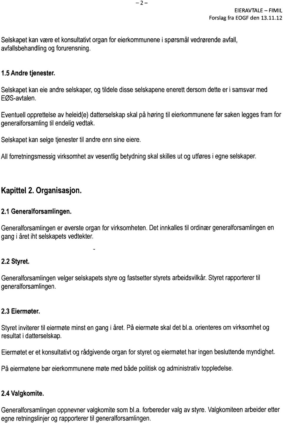 Eventuellopprettelseav heleid(e)datterselskapskalpå høringtil eierkommunenefør sakenleggesframfor generalforsamlingtil endeligvedtak. Selskapetkanselgetjenestertil andreennsineeiere.