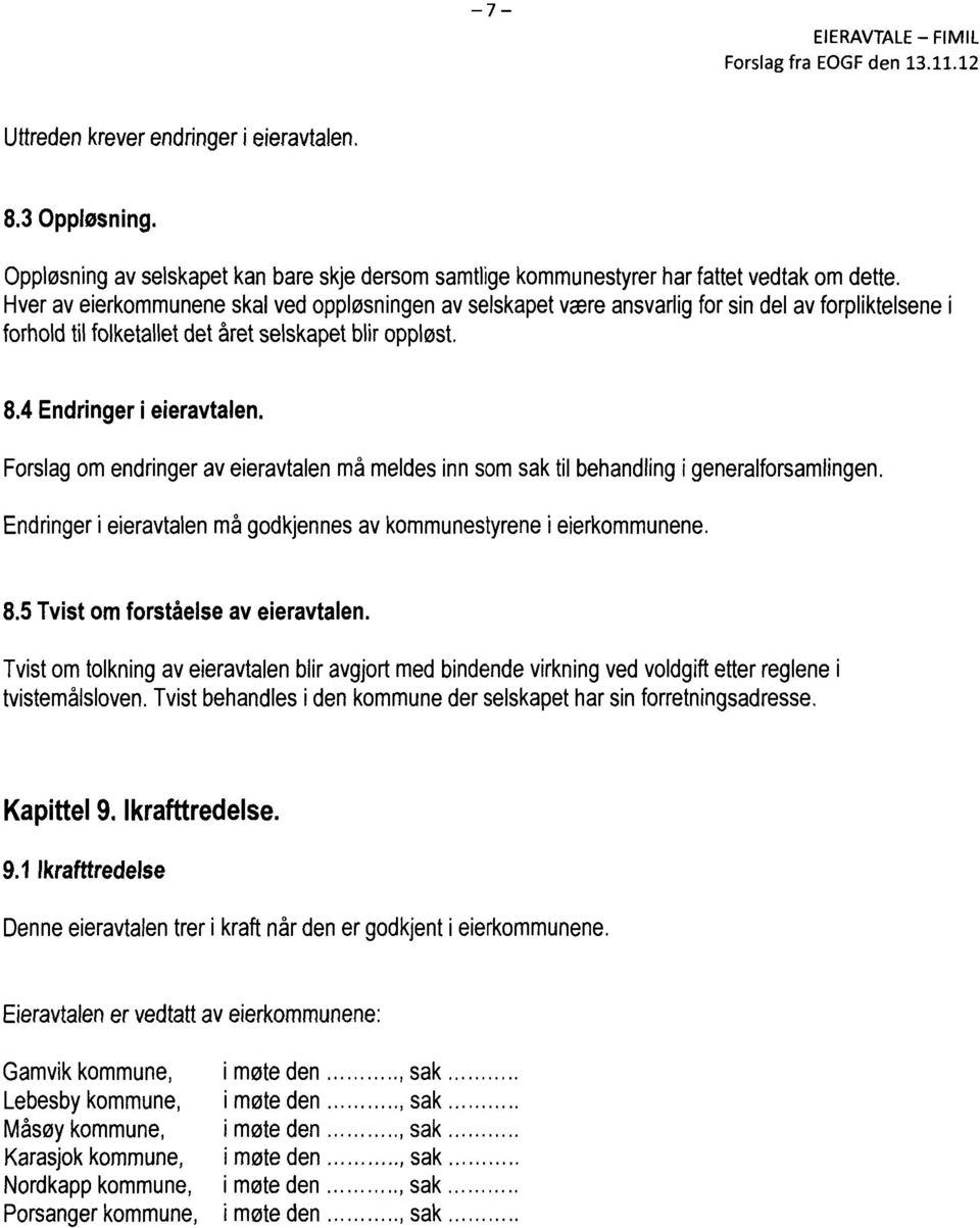 Forslagomendringerav eieravtalenmåmeldesinnsomsaktil behandlingi generalforsamlingen. Endringeri eieravtalenmågodkjennesav kommunestyrenei eierkommunene. 8.5Tvistomforståelseaveieravtalen.