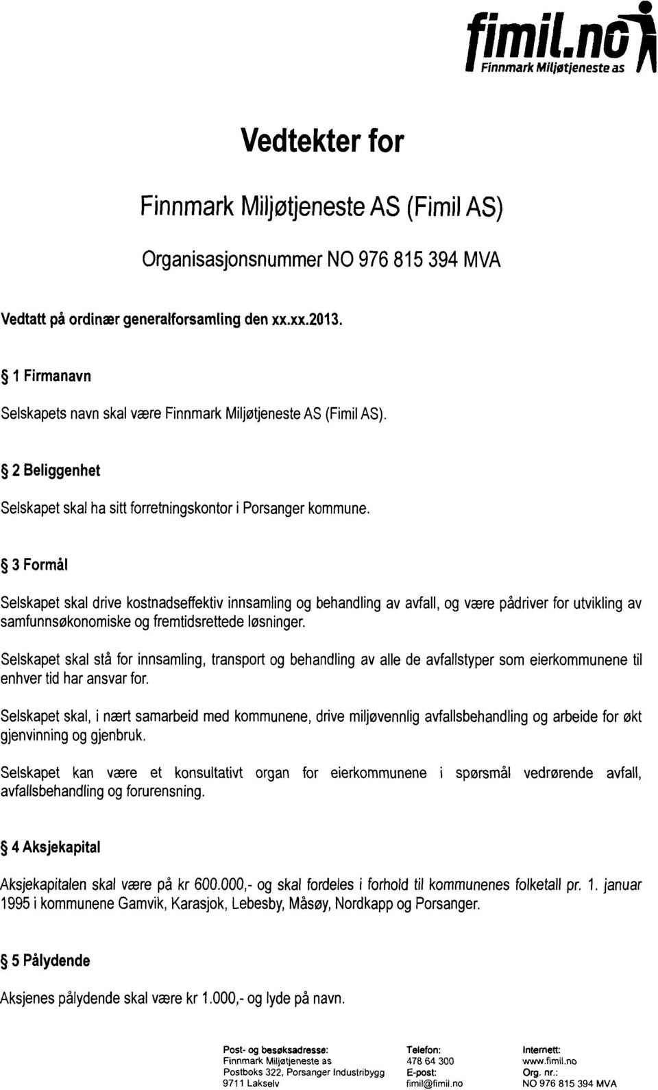 3 Formål Selskapetskal drive kostnadseffektivinnsamlingog behandlingav avfall,og værepådriverfor utviklingav samfunnsøkonomiskeog fremtidsrettedeløsninger.